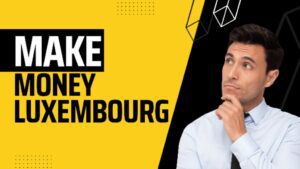 how to make money in Luxembourg